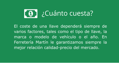 ¿Cuánto cuesta? El coste de una llave dependerá siempre de varios factores, tales como el tipo de llave, la marca o modelo de vehículo o el año. En Ferretería Martín le garantizamos siempre la mejor relación calidad-precio del mercado.