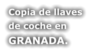Copia de llaves  de coche en GRANADA.