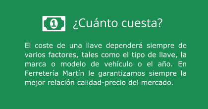 ¿Cuánto cuesta? El coste de una llave dependerá siempre de varios factores, tales como el tipo de llave, la marca o modelo de vehículo o el año. En Ferretería Martín le garantizamos siempre la mejor relación calidad-precio del mercado.