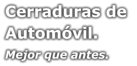 Cerraduras de  Automóvil. Mejor que antes.