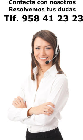 Contacta con nosotros Resolvemos tus dudas  Tlf. 958 41 23 23